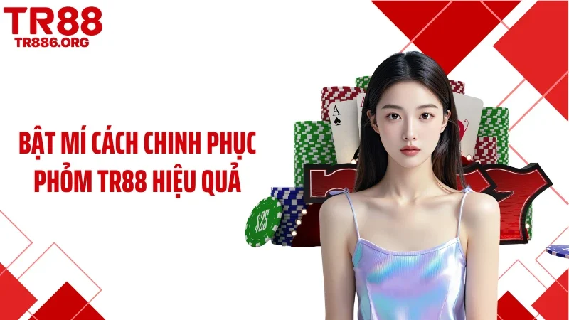 Bật mí cách chinh phục phỏm TR88 hiệu quả