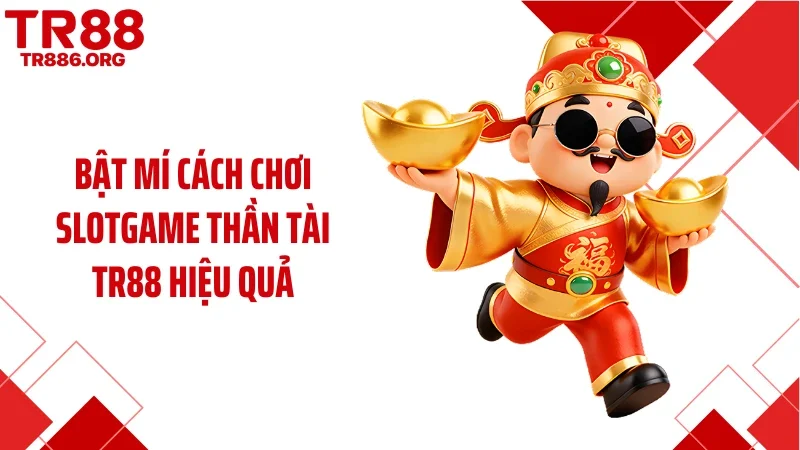 Bật mí cách chơi slotgame thần tài TR88 hiệu quả