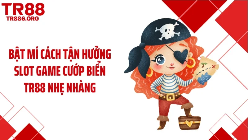Bật mí cách tận hưởng slot game cướp biển TR88 nhẹ nhàng