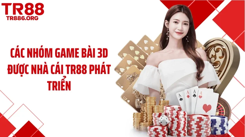 Các nhóm game bài 3D được nhà cái TR88 phát triển