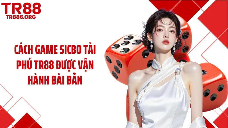 Cách game sicbo tài phú TR88 được vận hành bài bản