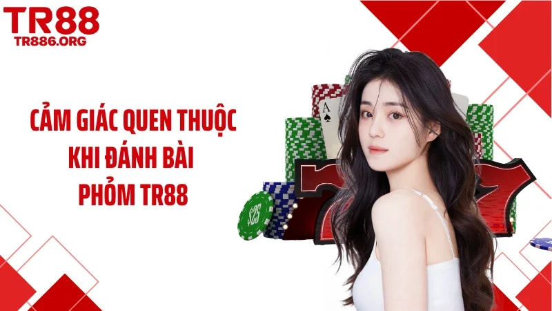 Cảm giác quen thuộc khi đánh bài phỏm TR88