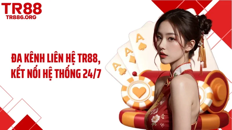 Đa kênh liên hệ TR88, kết nối hệ thống 24/7