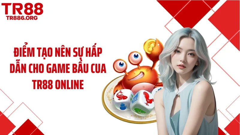 Điểm tạo nên sự hấp dẫn cho game bầu cua TR88 online