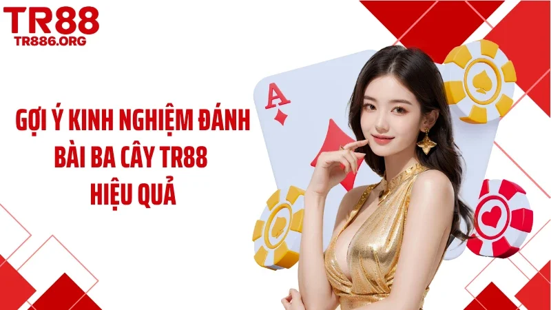 Gợi ý kinh nghiệm đánh bài ba cây TR88 hiệu quả
