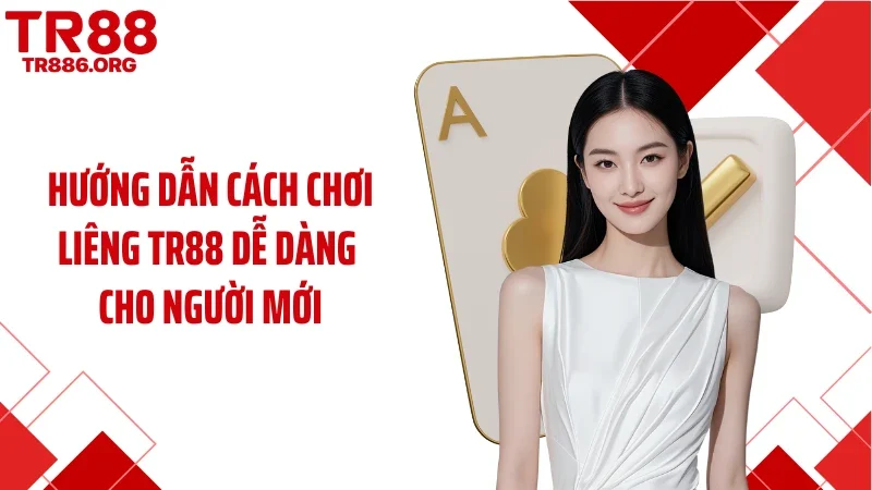Hướng dẫn cách chơi liêng TR88 dễ dàng cho người mới