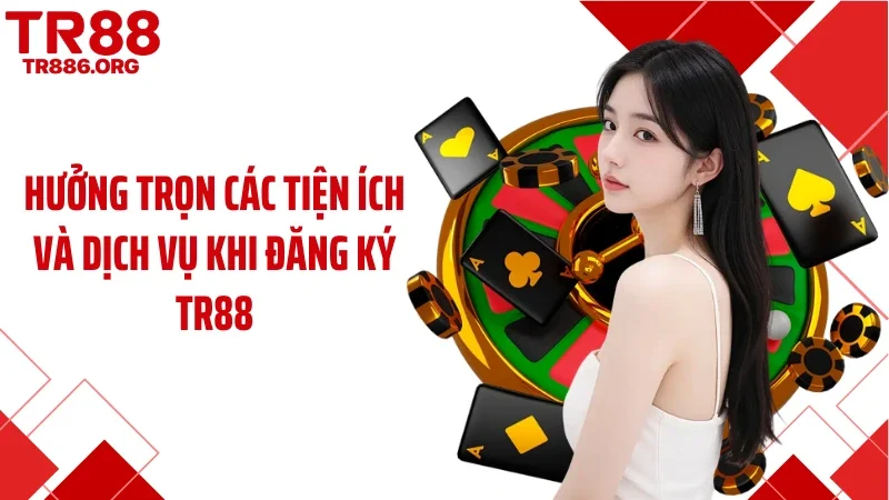 Hưởng trọn các tiện ích và dịch vụ khi đăng ký TR88