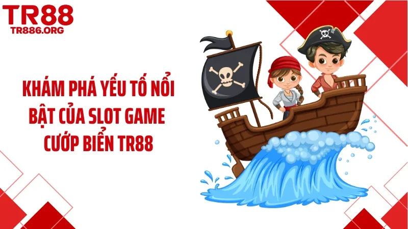 Khám phá yếu tố nổi bật của slot game cướp biển TR88