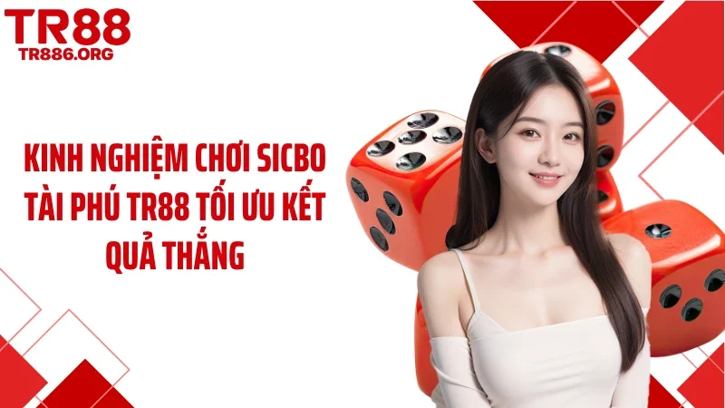 Kinh nghiệm chơi Sicbo tài phú TR88 tối ưu kết quả thắng