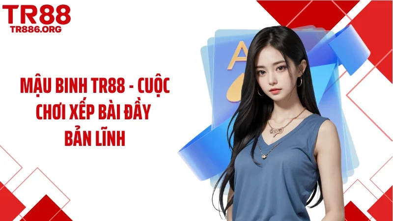Mậu Binh TR88 - Cuộc Chơi Xếp Bài Đầy Bản Lĩnh
