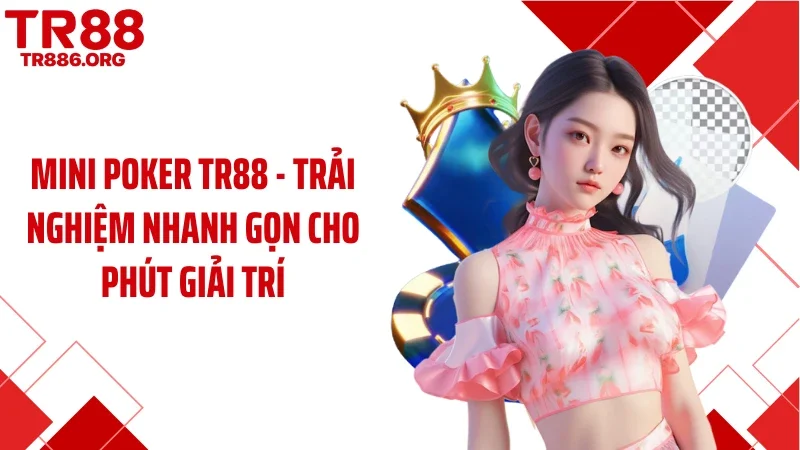 Mini Poker TR88 - Trải Nghiệm Nhanh Gọn Cho Phút Giải Trí
