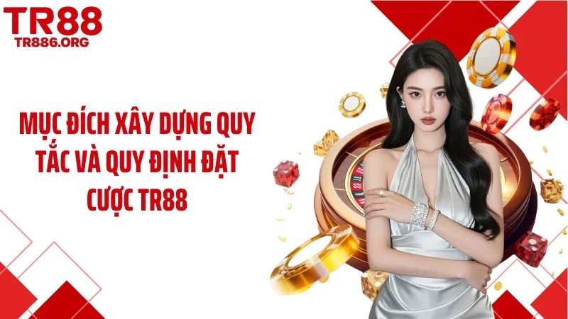 Mục đích xây dựng quy tắc và quy định đặt cược TR88