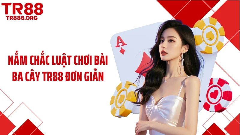 Nắm chắc luật chơi bài ba cây TR88 đơn giản