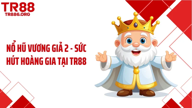 Nổ Hũ Vương Giả 2 - Sức Hút Hoàng Gia Tại TR88