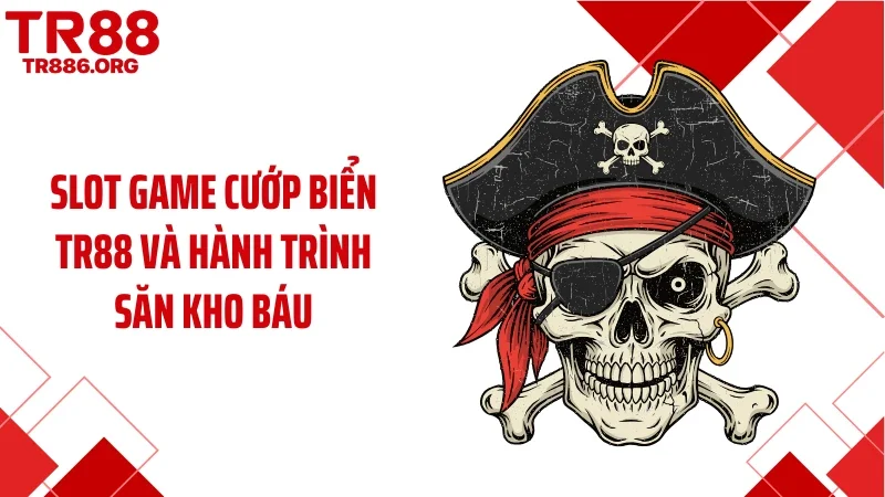 Slot Game Cướp Biển TR88 Và Hành Trình Săn Kho Báu