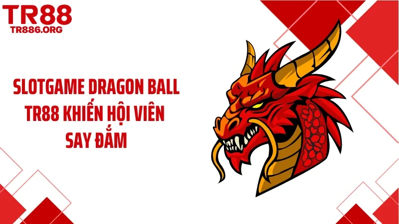 Slotgame dragon ball TR88 khiến hội viên say đắm
