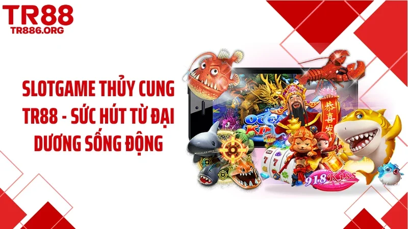 Slotgame Thủy Cung TR88 - Sức Hút Từ Đại Dương Sống Động