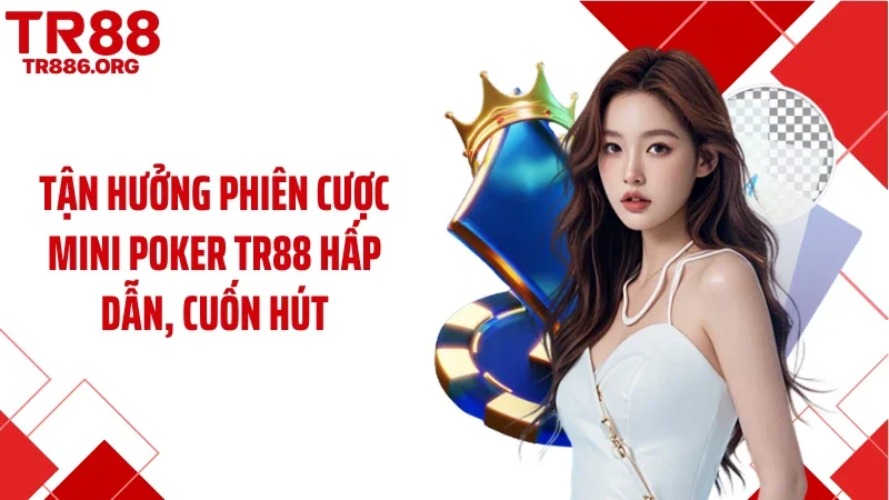 Tận hưởng phiên cược mini poker TR88 hấp dẫn, cuốn hút